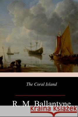 The Coral Island R. M. Ballantyne 9781973965732 Createspace Independent Publishing Platform - książka