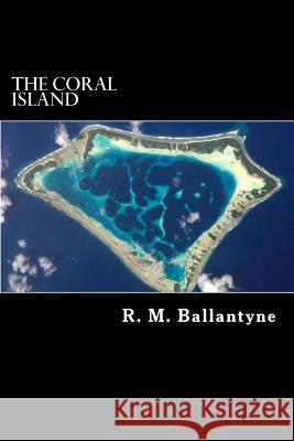 The Coral Island: A Tale of the Pacific Ocean Robert Michael Ballantyne R. M. Ballantyne Alex Struik 9781481265164 Createspace - książka
