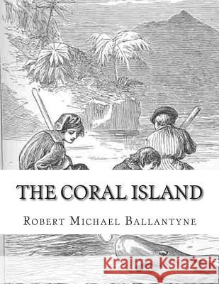 The Coral Island: A Tale of the Pacific Ocean Robert Michael Ballantyne 9781514742280 Createspace - książka