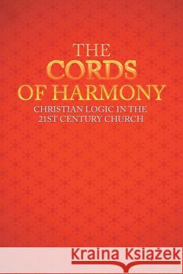 The Cords of Harmony: Christian Logic in the 21st Century Church Lee M. Ancell 9781524561918 Xlibris - książka