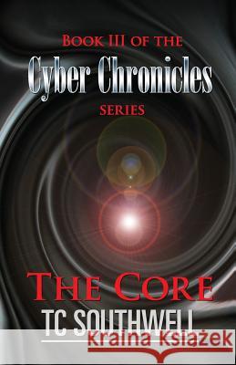 The Core: Book III of The Cyber Chronicles series Southwell, T. C. 9781523764389 Createspace Independent Publishing Platform - książka