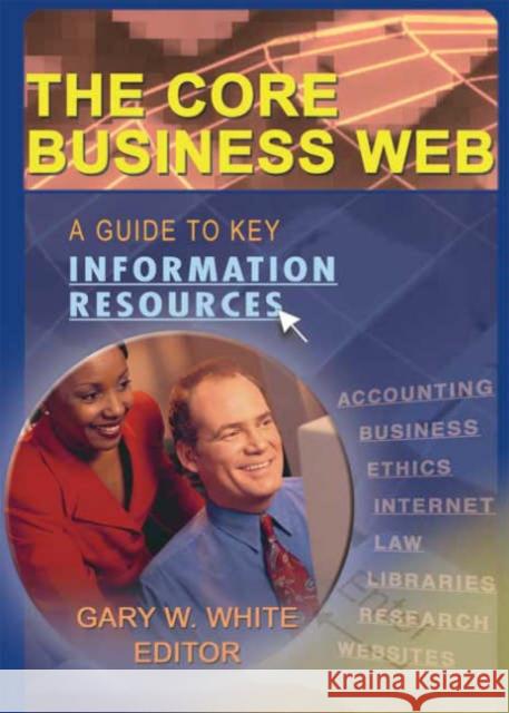 The Core Business Web : A Guide to Key Information Resources Gary W. White 9780789020956 Haworth Information Press - książka