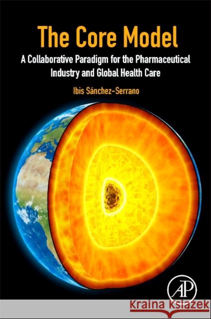 The Core Model: A Collaborative Paradigm for the Pharmaceutical Industry and Global Health Care Ibis Sanchez-Serrano 9780128142936 Academic Press - książka