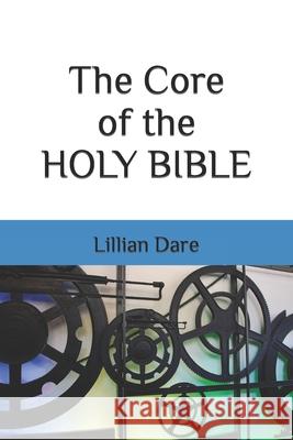 The Core of the HOLY BIBLE Dare, Lillian 9781540883254 Createspace Independent Publishing Platform - książka