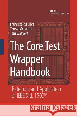 The Core Test Wrapper Handbook: Rationale and Application of IEEE Std. 1500(tm) Da Silva, Francisco 9781489987693 Springer - książka