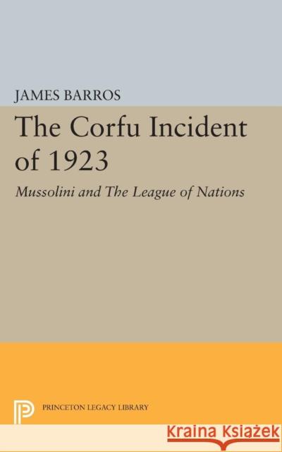 The Corfu Incident of 1923: Mussolini and the League of Nations Barros, James 9780691624266 John Wiley & Sons - książka