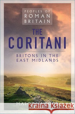 The Coritani: Britons in the East Midlands Malcolm Todd 9781837052899 The History Press Ltd - książka