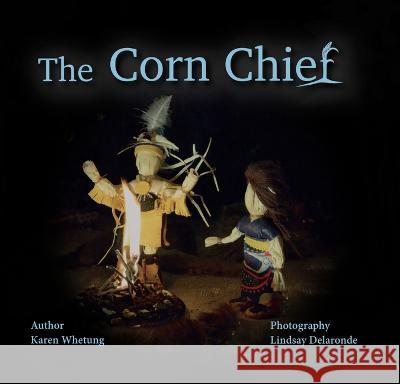 The Corn Chief Karen Whetung Lindsay Delaronde 9781989122907 Medicine Wheel Publishing - książka