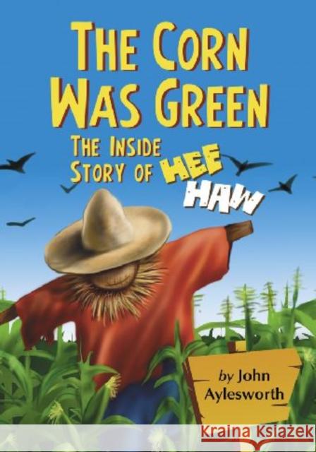 The Corn Was Green: The Inside Story of Hee Haw Aylesworth, John 9780786433384 McFarland & Company - książka