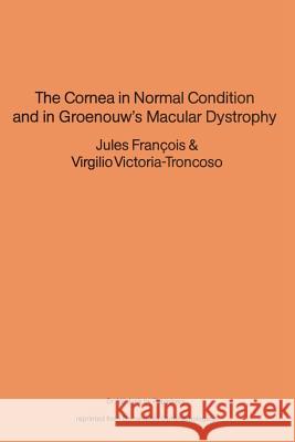 The Cornea in Normal Condition and in Groenouw's Macular Dystrophy J. Francois V. Victoria-Troncoso 9789400991798 Springer - książka