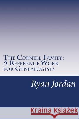 The Cornell Family: A Reference Work for Genealogists Ryan P. Jordan 9781534885929 Createspace Independent Publishing Platform - książka