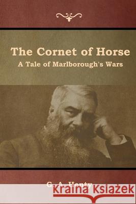 The Cornet of Horse: A Tale of Marlborough's Wars G a Henty 9781644392751 Indoeuropeanpublishing.com - książka