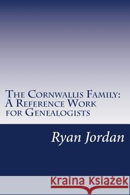 The Cornwallis Family: A Reference Work for Genealogists Ryan P. Jordan 9781534887817 Createspace Independent Publishing Platform - książka