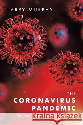 The Coronavirus Pandemic: (President Trump Gone Awol Mentally) Larry Murphy 9781728371573 Authorhouse - książka