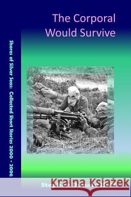 The Corporal Would Survive: Shores of Silver Seas: Collected Short Stories 2000 - 2006 Stephen Donald Huff, Dr 9781544656298 Createspace Independent Publishing Platform - książka