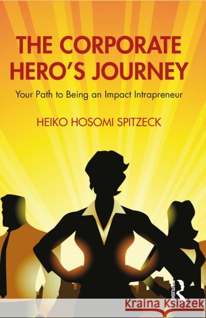 The Corporate Hero's Journey: Your Path to Being an Impact Intrapreneur Heiko Hosomi Spitzeck 9781032579030 Taylor & Francis Ltd - książka