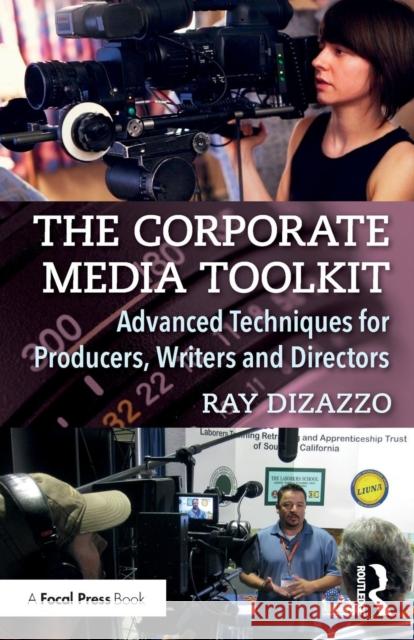 The Corporate Media Toolkit: Advanced Techniques for Producers, Writers and Directors Ray DiZazzo 9780415787796 Focal Press - książka