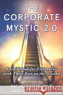 The Corporate Mystic 2.0: A Guidebook For Visionaries With Their Feet On The Ground Kate Ludeman Gay Hendricks 9781542655392 Createspace Independent Publishing Platform - książka