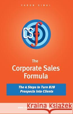 The Corporate Sales Formula: The 4 Steps to Turn B2B Prospects Into Clients Yaron Sinai 9780989155915 Yaron Sinai - książka