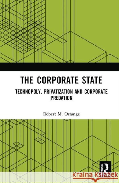 The Corporate State: Technopoly, Privatization and Corporate Predation Robert M. Orrange 9780367366858 Routledge - książka