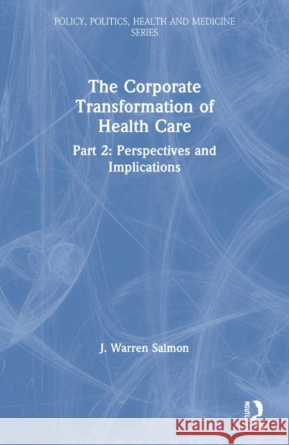 The Corporate Transformation of Health Care: Part 2: Perspectives and Implications J. Warren Salmon 9780895031044 Routledge - książka