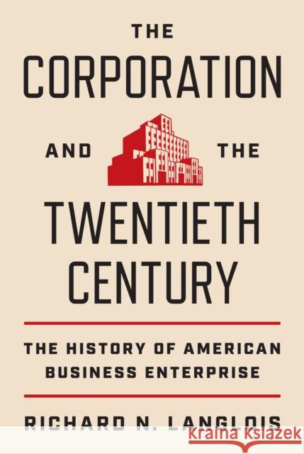 The Corporation and the Twentieth Century: The History of American Business Enterprise Langlois, Richard N. 9780691246987 Princeton University Press - książka