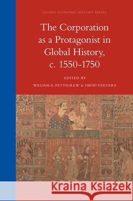 The Corporation as a Protagonist in Global History, c. 1550-1750 William A. Pettigrew, David Veevers 9789004387812 Brill - książka