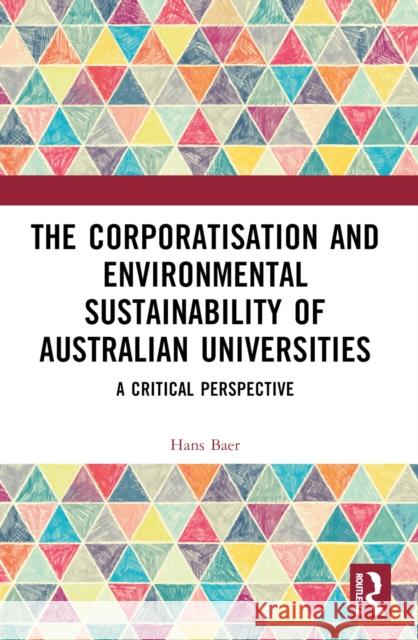 The Corporatization and Environmental Sustainability of Australian Universities: A Critical Perspective Hans Baer 9781032568102 Routledge - książka