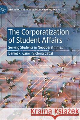 The Corporatization of Student Affairs: Serving Students in Neoliberal Times Cairo, Daniel K. 9783030881276 Springer Nature Switzerland AG - książka