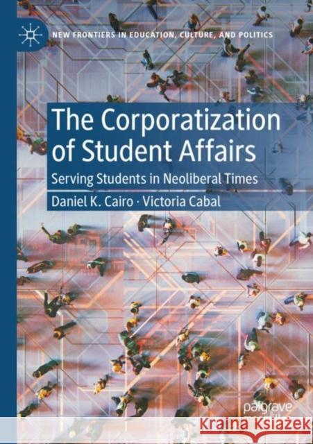 The Corporatization of Student Affairs: Serving Students in Neoliberal Times Daniel K. Cairo Victoria Cabal 9783030881306 Palgrave MacMillan - książka