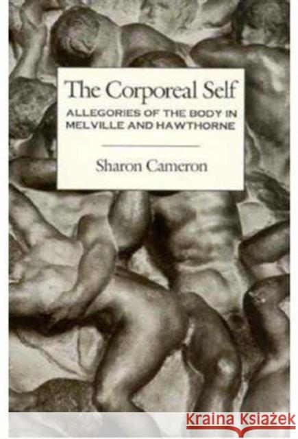 The Corporeal Self: Allegories of the Body in Melville and Hawthorne Cameron, Sharon 9780231075695 Columbia University Press - książka