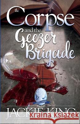 The Corpse and the Geezer Brigade Jackie King 9781546610618 Createspace Independent Publishing Platform - książka