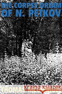 The Corpse Dream of N. Petkov Thomas McGonigle 9780810117976 Northwestern University Press - książka