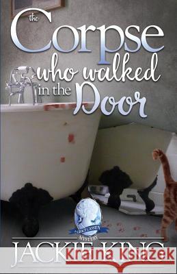 The Corpse Who Walked in the Door Jackie King 9781545287866 Createspace Independent Publishing Platform - książka