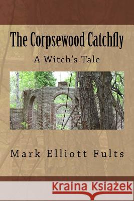 The Corpsewood Catchfly: A Witch's Tale Mark Elliott Fults 9781979533539 Createspace Independent Publishing Platform - książka