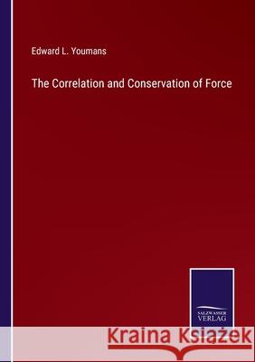 The Correlation and Conservation of Force Edward L Youmans 9783752590029 Salzwasser-Verlag - książka