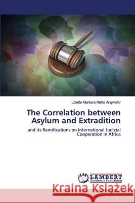 The Correlation between Asylum and Extradition Lizette Manka'a Mafor Angwafor 9786202557009 LAP Lambert Academic Publishing - książka