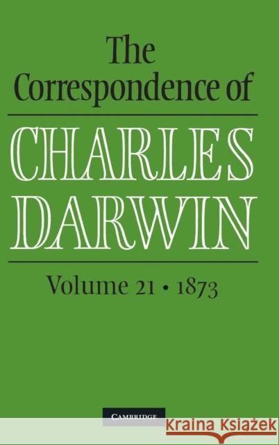 The Correspondence of Charles Darwin: Volume 21, 1873 Frederick H. Burkhardt James Secord The Editors of the Darwin Correspondence 9781107052147 Cambridge University Press - książka