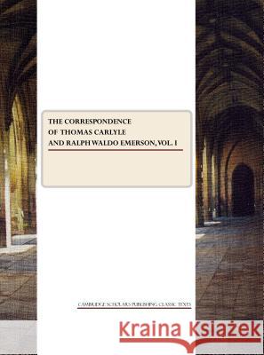 The Correspondence of Thomas Carlyle and Ralph Waldo Emerson, Volume I  9781443800723 CSP Classic Texts - książka
