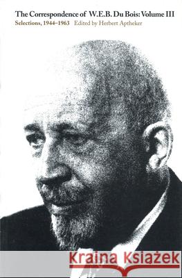 The Correspondence of W.E.B. Du Bois, Volume III: Selections, 1944-1963 Du Bois, W. E. B. 9781558491052 University of Massachusetts Press - książka