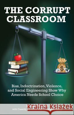 The Corrupt Classroom: Bias, Indoctrination, Violence and Social Engineering Show Why America Needs School Choice Lance Izumi Cassidy Syftestad Christie Syftestad 9781934276358 Pacific Research Institute - książka