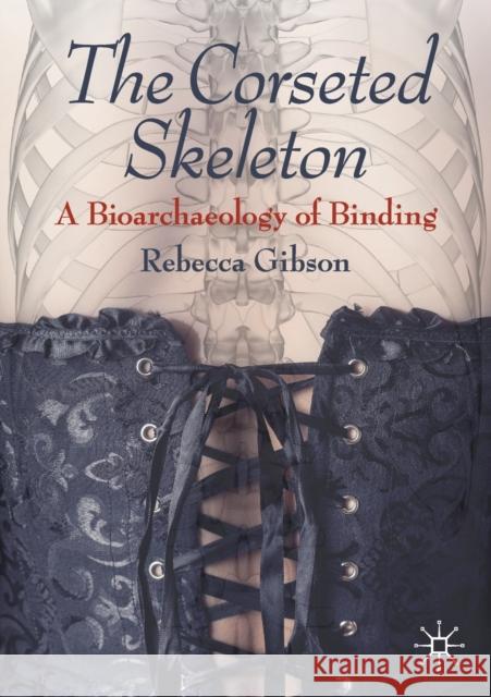 The Corseted Skeleton: A Bioarchaeology of Binding Gibson, Rebecca 9783030503918 Palgrave MacMillan - książka