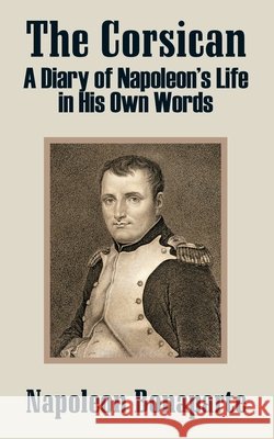 The Corsican: A Diary of Napoleon's Life in His Own Words Bonaparte, Napoleon 9781410208637 University Press of the Pacific - książka