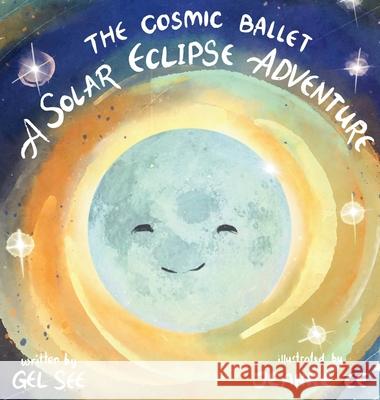 The Cosmic Ballet: A Solar Eclipse Adventure Gel See Jeanne Ee 9786210614299 Ma Gelyn Theresa A. See - książka