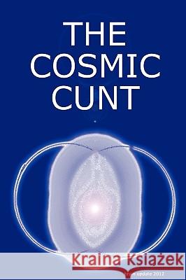 THE COSMIC CUNT - brain update 2012 - DIE KOSMISCHE FOTZE Andreas Lachmann 9781445249933 Lulu.com - książka