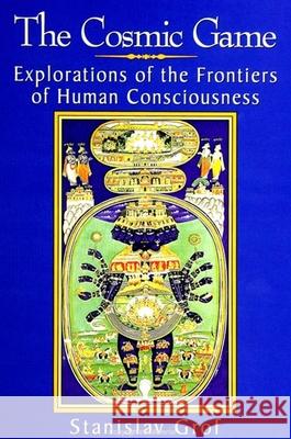 The Cosmic Game: Explorations of the Frontiers of Human Consciousness Stanislav Grof 9780791438763 State University of New York Press - książka