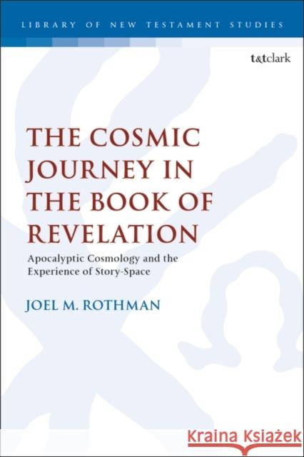 The Cosmic Journey in the Book of Revelation: Apocalyptic Cosmology and the Experience of Story-Space Rothman, Joel M. 9780567710321 Bloomsbury Publishing PLC - książka