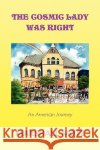 The Cosmic Lady Was Right Marshall Motz 9781441516916 Xlibris Corporation