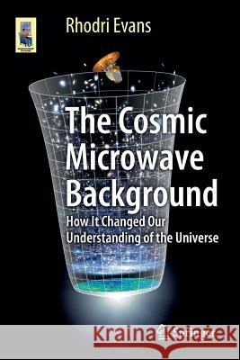 The Cosmic Microwave Background: How It Changed Our Understanding of the Universe Evans, Rhodri 9783319099279 Springer - książka