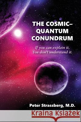 The Cosmic-Quantum Conundrum: If You Can Explain It, You Don't Understand It. Peter Strassberg 9781938812798 Full Court Press - książka